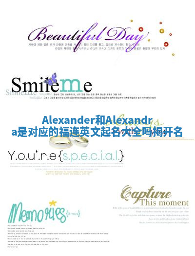 Alexander和Alexandra是对应的福连英文起名大全吗揭开名 Alexander和Alexandra是对应的福连英文起名大全吗揭开名