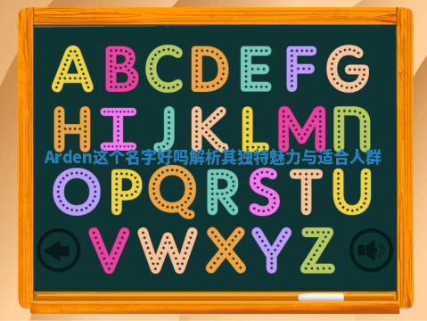 Arden这个名字好吗 解析其独特魅力与适合人群 Arden这个名字好吗 解析其独特魅力与适合人群