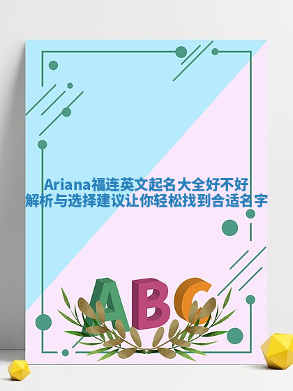 Ariana福连英文起名大全好不好解析与选择建议让你轻松找到合适名字 Ariana福连英文起名大全好不好解析与选择建议让你轻松找到合适名字