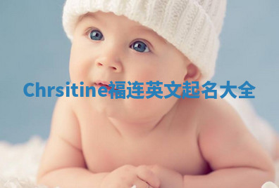 Chrsitine福连英文起名大全 Chrsitine福连英文起名大全
