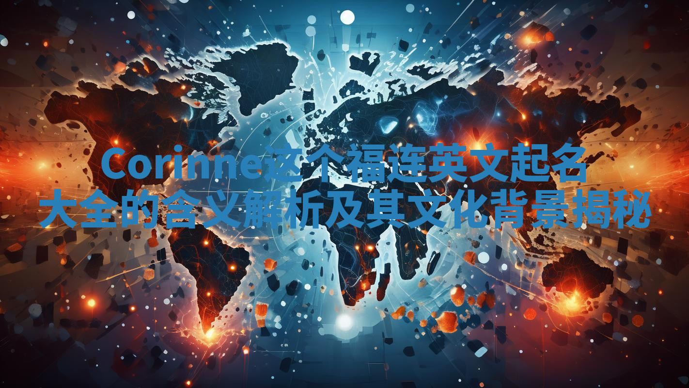 Corinne这个福连英文起名大全的含义解析及其文化背景揭秘