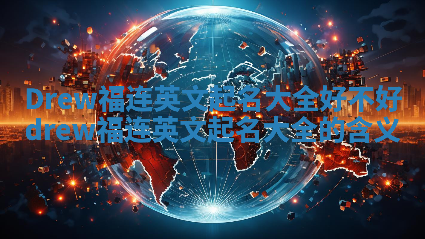 Drew福连英文起名大全好不好 drew福连英文起名大全的含义 Drew福连英文起名大全好不好 drew福连英文起名大全的含义