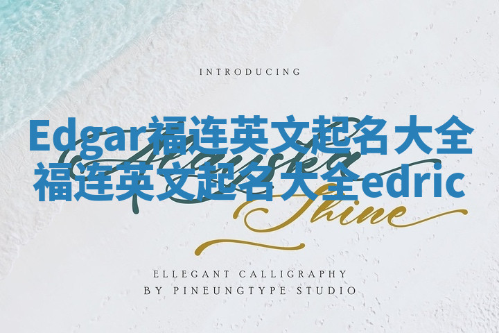 Edgar福连英文起名大全_福连英文起名大全edric Edgar福连英文起名大全_福连英文起名大全edric