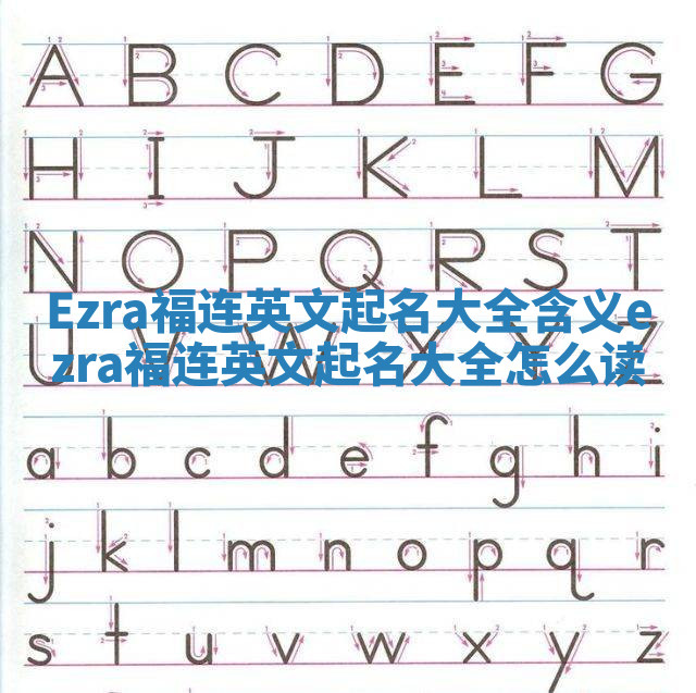 Ezra福连英文起名大全含义_ezra福连英文起名大全怎么读