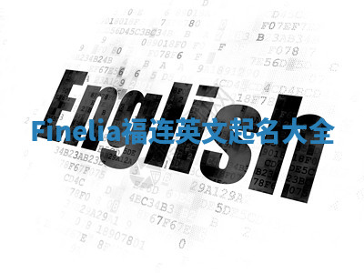 Finelia福连英文起名大全 Finelia福连英文起名大全