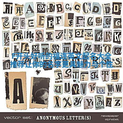 F开头好听的福连英文起名大全推荐 让你的名字更具魅力与个性 F开头好听的福连英文起名大全推荐 让你的名字更具魅力与个性