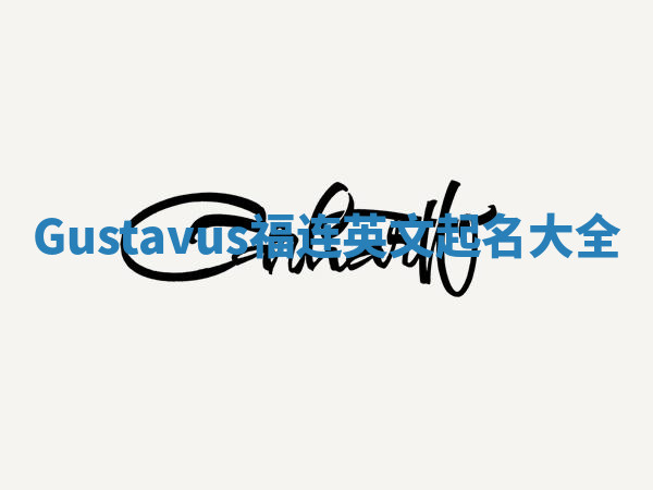 Gustavus福连英文起名大全 Gustavus福连英文起名大全
