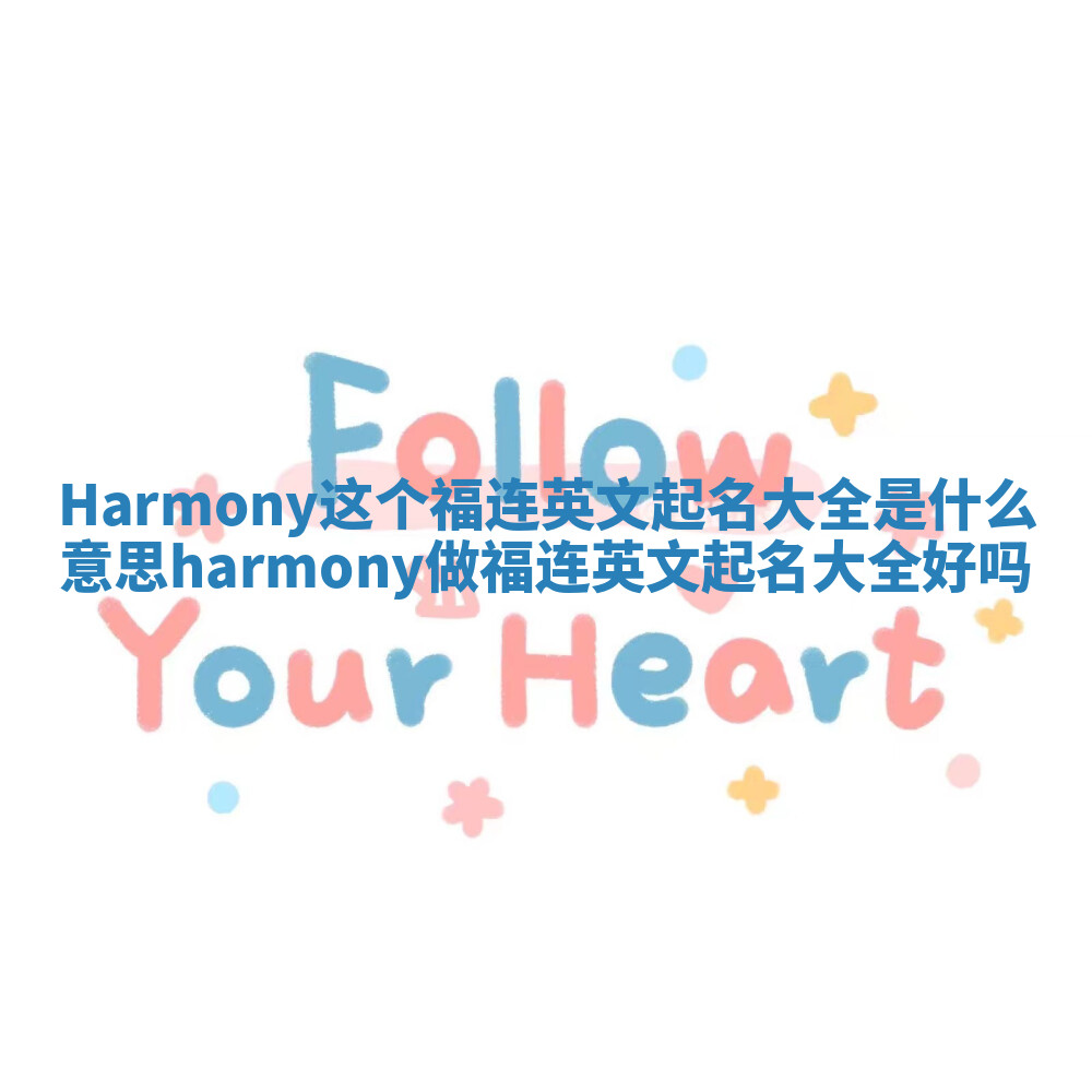 Harmony这个福连英文起名大全是什么意思_harmony做福连英文起名大全好吗 Harmony这个福连英文起名大全是什么意思_harmony做福连英文起名大全好吗