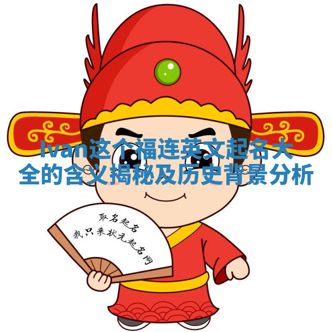 Ivan这个福连英文起名大全的含义揭秘及历史背景分析