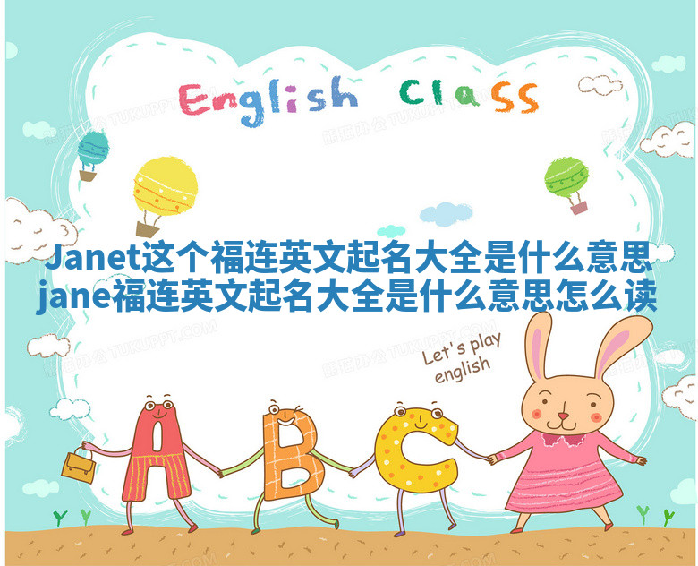 Janet这个福连英文起名大全是什么意思_jane福连英文起名大全是什么意思怎么读