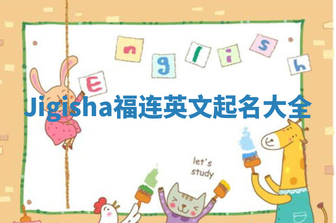 Jigisha福连英文起名大全 Jigisha福连英文起名大全