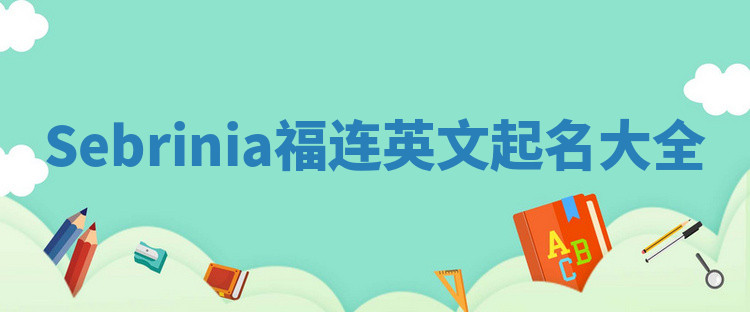 Sebrinia福连英文起名大全 Sebrinia福连英文起名大全