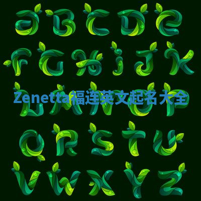 Zenetta福连英文起名大全 Zenetta福连英文起名大全