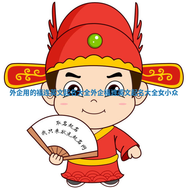 外企用的福连英文起名大全_外企福连英文起名大全女 小众