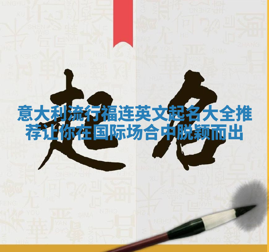 意大利流行福连英文起名大全推荐让你在国际场合中脱颖而出 意大利流行福连英文起名大全推荐让你在国际场合中脱颖而出