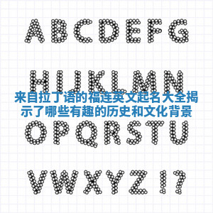 来自拉丁语的福连英文起名大全揭示了哪些有趣的历史和文化背景 来自拉丁语的福连英文起名大全揭示了哪些有趣的历史和文化背景