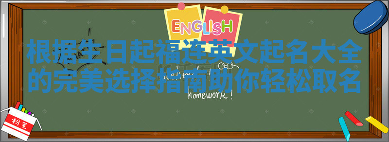 根据生日起福连英文起名大全的完美选择指南助你轻松取名 根据生日起福连英文起名大全的完美选择指南助你轻松取名